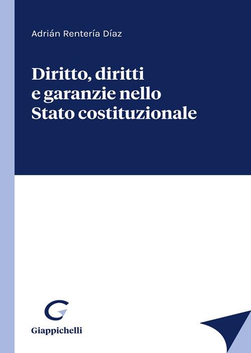 Diritto, diritti e garanzie nello Stato costituzionale - Adrián Rentería Díaz - copertina