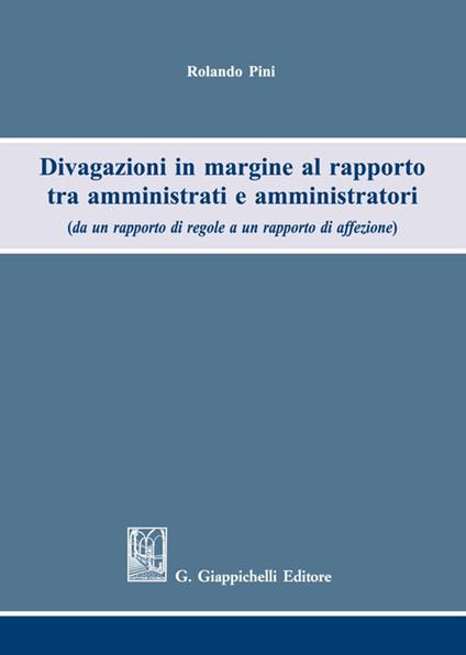 Divagazioni in margine al rapporto tra amministrati e amministratori (da un rapporto di regole a un rapporto di affezione) - Rolando Pini - copertina