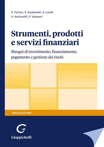 Strumenti, prodotti e servizi finanziari. Bisogni di investimento, finanziamento, pagamento e gestione dei rischi - Andrea Ferrari,Elisabetta Gualandri,Andrea Landi - copertina