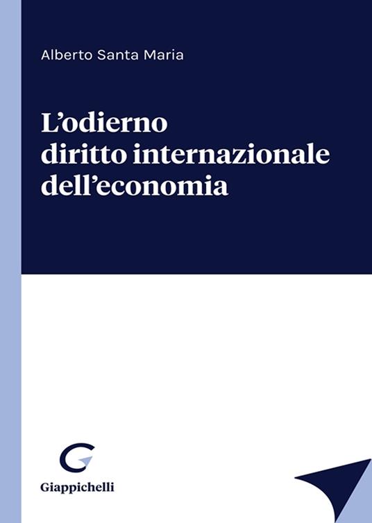 L' odierno diritto internazionale dell'economia - Alberto Santa Maria - copertina