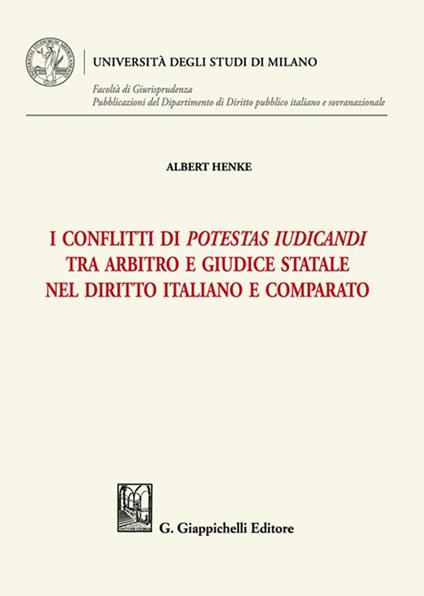 I conflitti di potestas iudicandi tra arbitro e giudice statale nel diritto italiano e comparato - Albert Henke - copertina