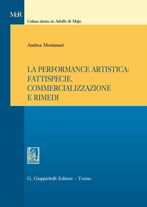 La performance artistica: fattispecie, commercializzazione e rimedi - Andrea Montanari - copertina