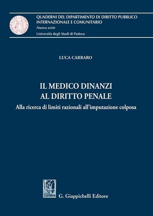 Il medico dinanzi al diritto penale. Alla ricerca di limiti razionali all'imputazione colposa - Luca Carraro - copertina