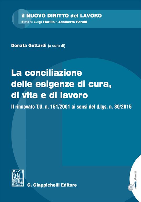 La conciliazione delle esigenze di cura, di vita e di lavoro. Il rinnovato T.U. n. 151/2001 ai sensi del d.lgs. n. 80/2015 - Donata Gottardi - ebook