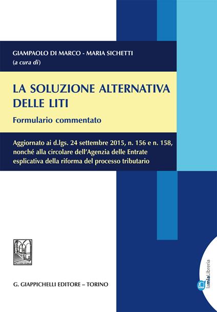 La soluzione alternativa delle liti. Formulario commentato. Aggiornato ai d.lgs, 24 settembre 2015, n. 156 e n. 158... Con aggiornamento online - Giampaolo Di Marco,Maria Sichetti - ebook