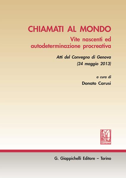 Chiamati al mondo. Vite nascenti ed autodeterminazione procreativa. Atti del Convegno (Genova, 24 maggio 2013) - Donato Carusi - ebook