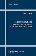 La grande illusione. Come nacque e come morì il marxismo giuridico in Italia