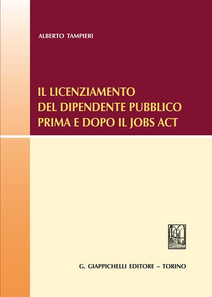 Il licenziamento del dipendente pubblico prima e dopo il «Jobs Act» - Alberto Tampieri - ebook