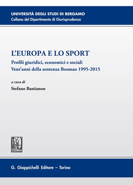 L' Europa e lo sport. Profili giuridici, economici e sociali. Vent'anni della sentenza Bosman 1995-2015. Atti del 5° Convegno (Bergamo, 26 novembre 2015) - Stefano Bastianon - ebook