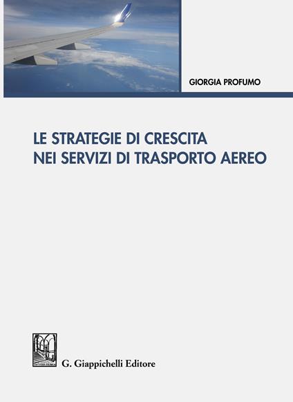Le strategie di crescita nei servizi di trasporto aereo - Giorgia Profumo - ebook