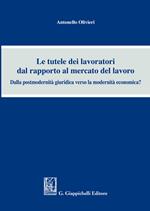 Le tutele dei lavoratori dal rapporto al mercato del lavoro. Dalla postmodernità giuridica verso la modernità economica?