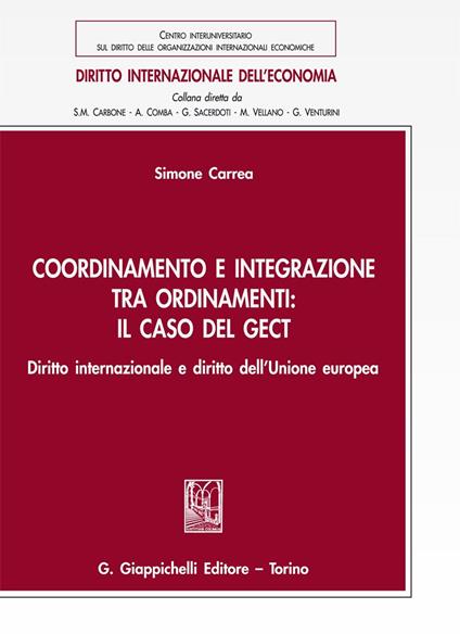 Coordinamento e integrazione tra ordinamenti: il caso del GECT. Diritto internazionale e diritto dell'Unione europea - Simone Carrea - ebook