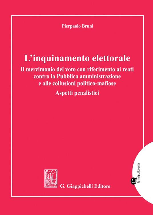 L' inquinamento elettorale. Il mercimonio del voto con riferimento ai reati contro la Pubblica amministrazione e alle collusioni politico-mafiose. Aspetti penalistici - Pierpaolo Bruni - ebook