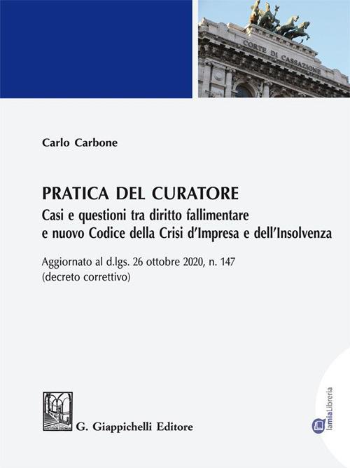 Pratica del curatore. Casi e questioni tra diritto fallimentare e nuovo codice della crisi d'impresa e dell'insolvenza. Aggiornato al d.lgs del 26 ottobre 2020 n. 147 (decreto correttivo) - Carlo Carbone - ebook