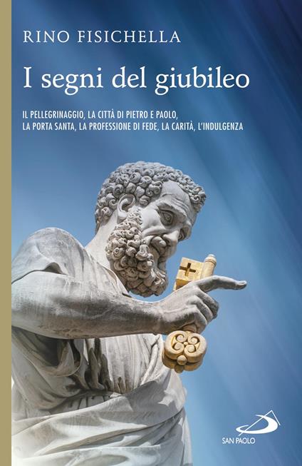 I segni del Giubileo. Il pellegrinaggio, la città di Pietro e Paolo, la Porta Santa, la professione di fede, la carità, l'indulgenza - Rino Fisichella - ebook