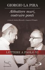 Abbattere muri, costruire ponti. Lettere a Paolo VI