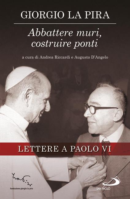 Abbattere muri, costruire ponti. Lettere a Paolo VI - Giorgio La Pira,Augusto D'Angelo,Andrea Riccardi - ebook
