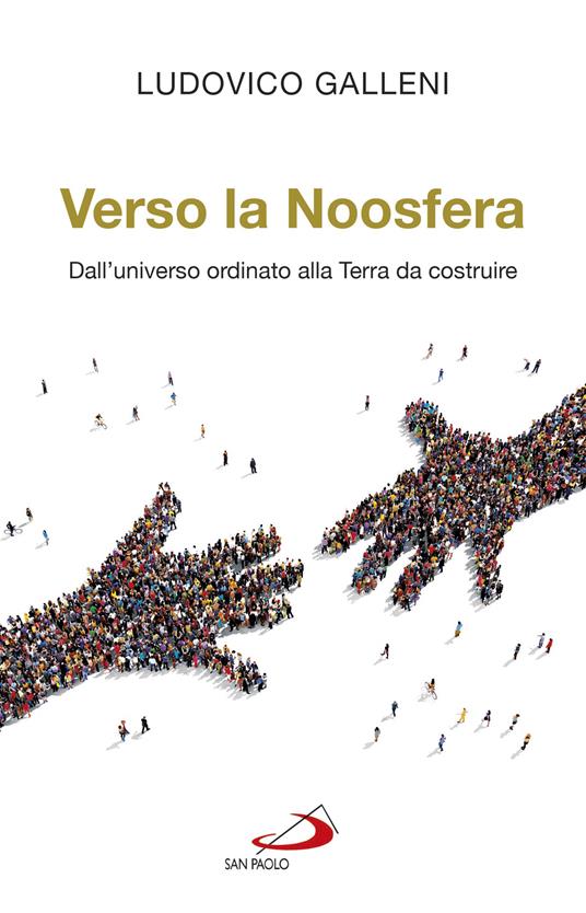 Verso la noosfera. Dall'universo ordinato alla Terra da costruire - Ludovico Galleni - ebook