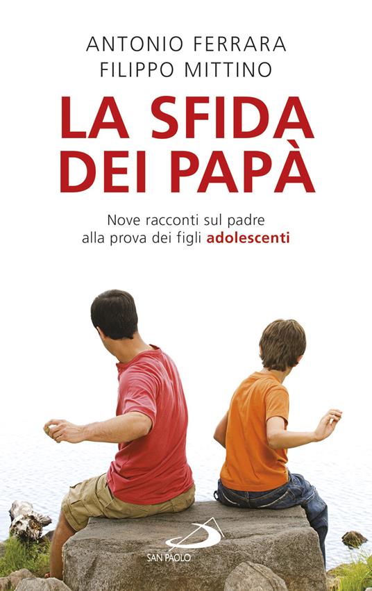 La sfida dei papà. Nove racconti sul padre alla prova dei figli adolescenti - Antonio Ferrara,Filippo Mittino - ebook