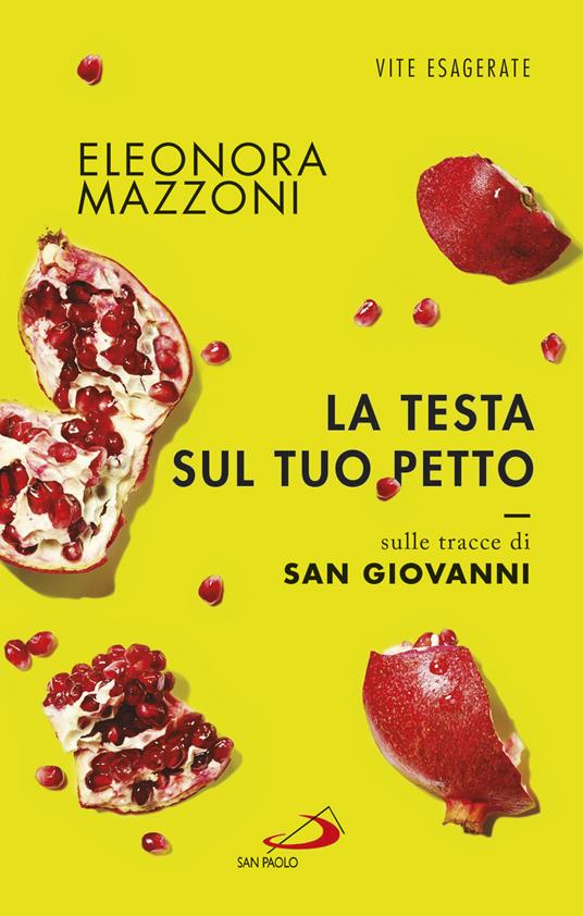 La testa sul tuo petto. Sulle tracce di san Giovanni - Eleonora Mazzoni - ebook