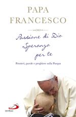 Passione di Dio. Speranza per te. Pensieri, parole e preghiere sulla Pasqua