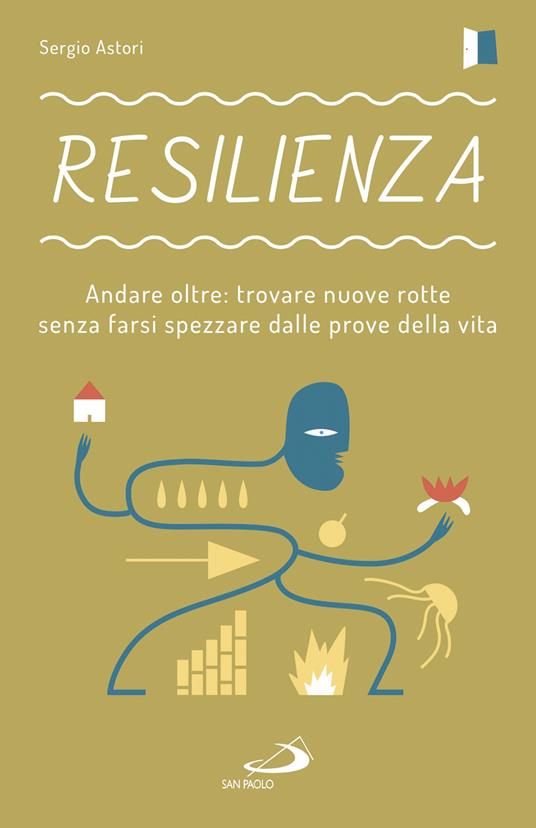 Resilienza. Andare oltre: trovare nuove rotte senza farsi spezzare dalle prove della vita - Sergio Astori - ebook