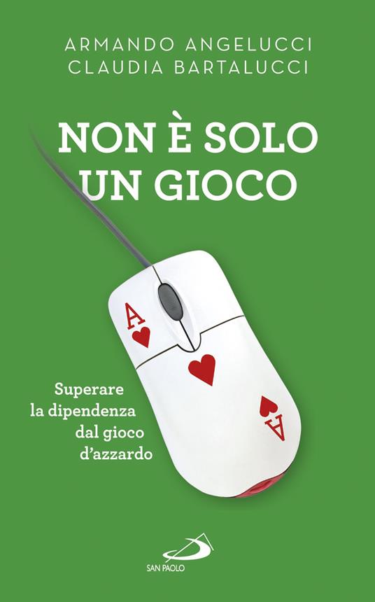 Non è solo un gioco. Superare la dipendenza dal gioco d'azzardo - Armando Angelucci,Claudia Bartalucci - ebook