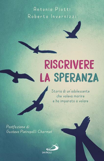 Riscrivere la speranza. Storia di un'adolescente che voleva morire e ha imparato a volare - Roberta Invernizzi,Antonio Piotti - ebook