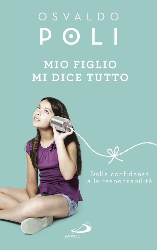 Mio figlio mi dice tutto. Dalla confidenza alla responsabilità - Osvaldo Poli - ebook