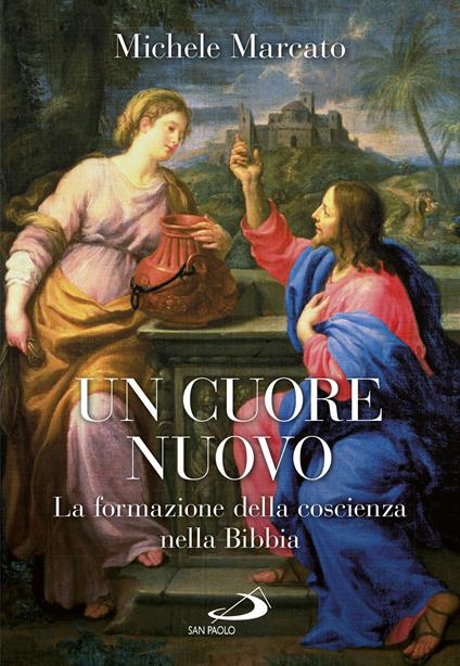 Un cuore nuovo. La formazione della coscienza nella Bibbia - Michele Marcato - ebook