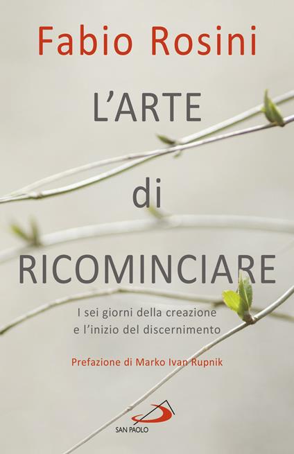 L' arte di ricominciare. I sei giorni della creazione e l'inizio del discernimento - Fabio Rosini - ebook