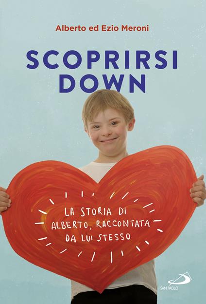 Scoprirsi down. La storia di Alberto, raccontata da lui stesso - Alberto Meroni,Ezio Meroni - ebook