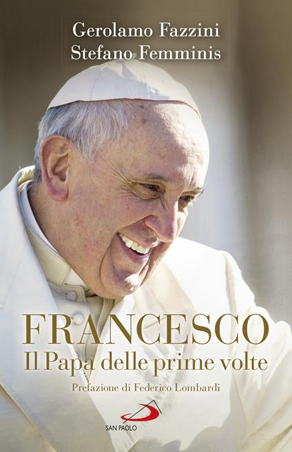 Francesco. Il Papa delle prime volte. Tutte le sorprese di Bergoglio - Gerolamo Fazzini,Stefano Femminis - ebook