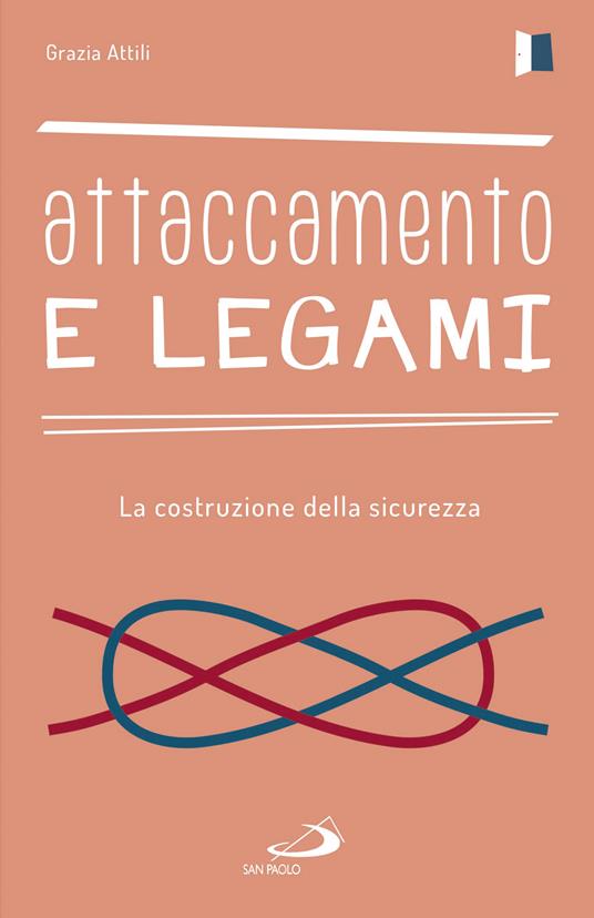 Attaccamento e legami. La costruzione della sicurezza - Grazia Attili - ebook