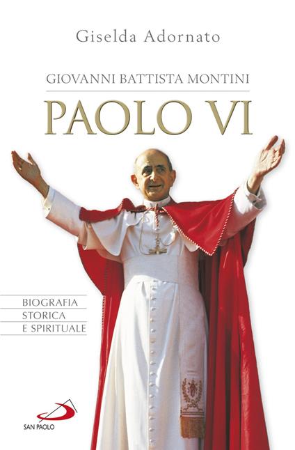 Giovanni Battista Montini. Paolo VI. Biografia storica e spirituale - Giselda Adornato - ebook