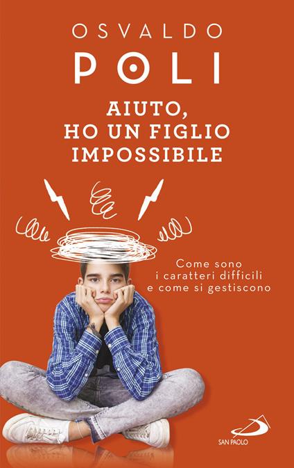 Aiuto, ho un figlio impossibile. Come sono i caratteri difficili e come si gestiscono - Osvaldo Poli - ebook