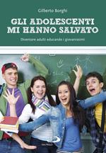 Gli adolescenti mi hanno salvato. Diventare adulti educando i giovanissimi