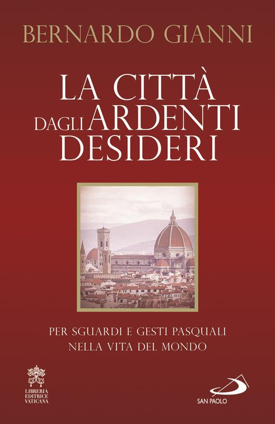 La città dagli ardenti desideri. Per sguardi e gesti pasquali nella vita del mondo - Bernardo Gianni - ebook