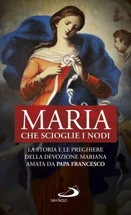 Maria che scioglie i nodi. La storia e la preghiera della devozione mariana diffusa da papa Francesco - Natale Benazzi - ebook