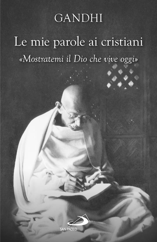 Le mie parole ai cristiani. «Mostratemi il Dio che vive oggi» - Mohandas Karamchand Gandhi - ebook