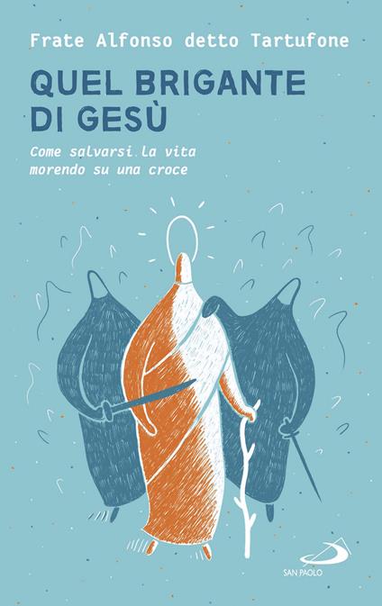 Quel brigante di Gesù. Come salvarsi la vita morendo su una croce - Alfonso detto Tartufone - ebook