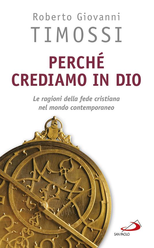 Perché crediamo in Dio. Le ragioni della fede cristiana nel mondo contemporaneo - Roberto Giovanni Timossi - copertina