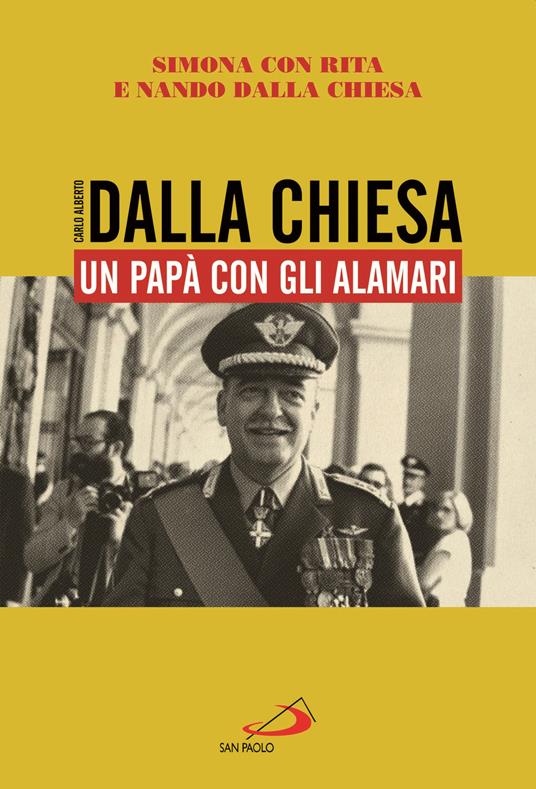 Carlo Alberto Dalla Chiesa. Un papà con gli alamari - Simona Dalla Chiesa,Rita Dalla Chiesa,Nando Dalla Chiesa - copertina