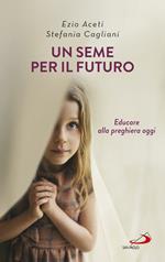 Un seme per il futuro. Educare alla preghiera oggi