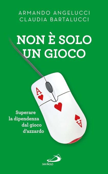 Non è solo un gioco. Superare la dipendenza dal gioco d'azzardo - Armando Angelucci,Claudia Bartalucci - copertina