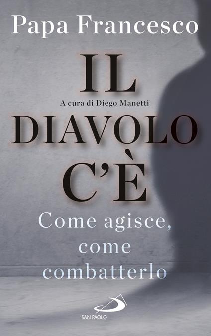 Il diavolo c'è. Come agisce, come batterlo - Francesco (Jorge Mario Bergoglio) - copertina