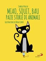 Miao, squit, bau. Pazze storie di animali. Ediz. illustrata