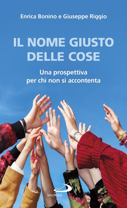 Il nome giusto delle cose. Una prospettiva per chi non si accontenta - Giuseppe Riggio,Enrica Bonino - copertina