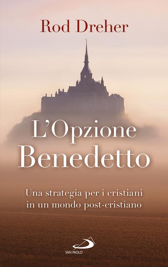 L' opzione Benedetto. Una strategia per i cristiani in un mondo post-cristiano - Rod Dreher - copertina