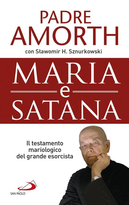 Maria e Satana. Colei che ci aiuta nella lotta contro il Maligno. L'ultima intervista al più noto esorcista del mondo - Gabriele Amorth,Slawomir Sznurkowski - copertina